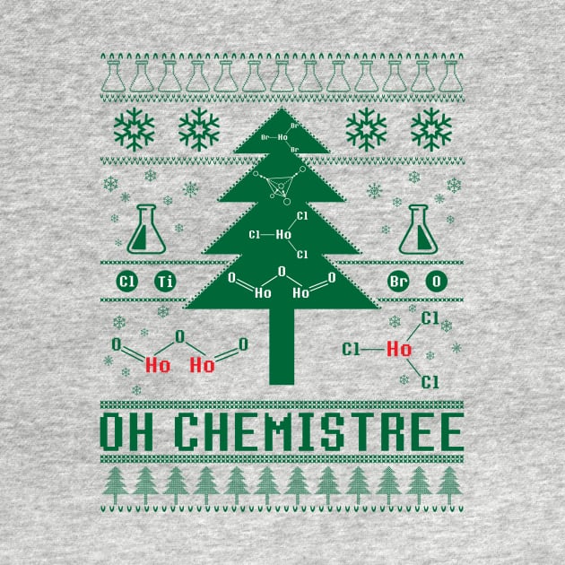 Oh Chemistree Ugly Sweater Christmas Tree Chemisty T-Shirt For A Chemist, Chemistry Teacher / Student, Science Fan, Atheist / Periodic Table by TheCreekman
